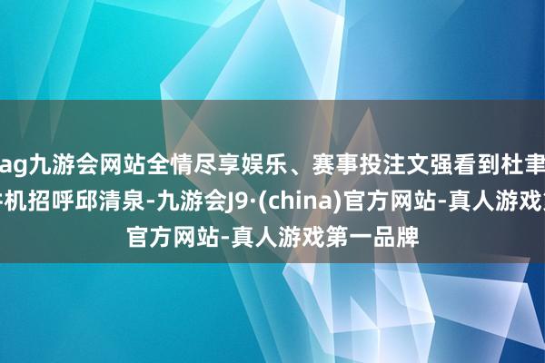 ag九游会网站全情尽享娱乐、赛事投注文强看到杜聿明用对讲机招呼邱清泉-九游会J9·(china)官方网站-真人游戏第一品牌