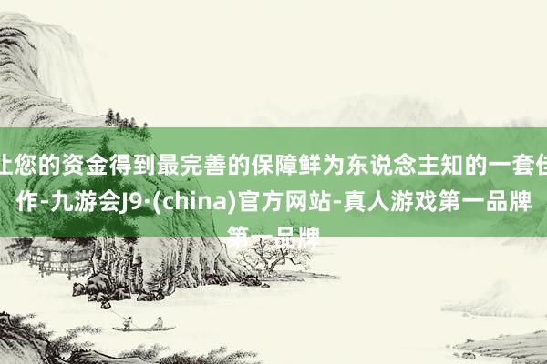 让您的资金得到最完善的保障鲜为东说念主知的一套佳作-九游会J9·(china)官方网站-真人游戏第一品牌