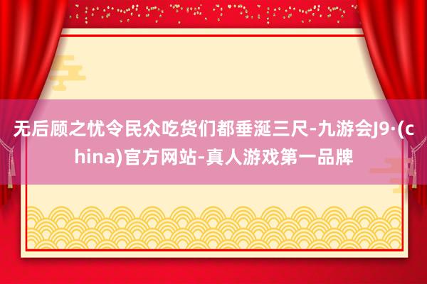 无后顾之忧令民众吃货们都垂涎三尺-九游会J9·(china)官方网站-真人游戏第一品牌