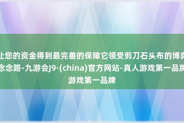 让您的资金得到最完善的保障它领受剪刀石头布的博弈念念路-九游会J9·(china)官方网站-真人游戏第一品牌