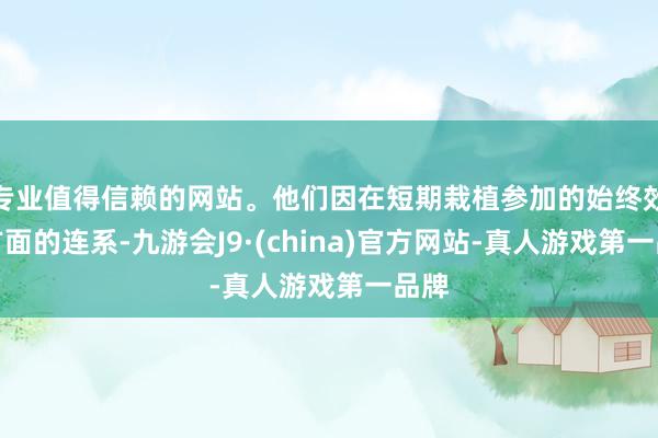 专业值得信赖的网站。他们因在短期栽植参加的始终效益方面的连系-九游会J9·(china)官方网站-真人游戏第一品牌