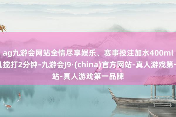 ag九游会网站全情尽享娱乐、赛事投注加水400ml破壁机搅打2分钟-九游会J9·(china)官方网站-真人游戏第一品牌