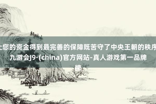 让您的资金得到最完善的保障既苦守了中央王朝的秩序-九游会J9·(china)官方网站-真人游戏第一品牌