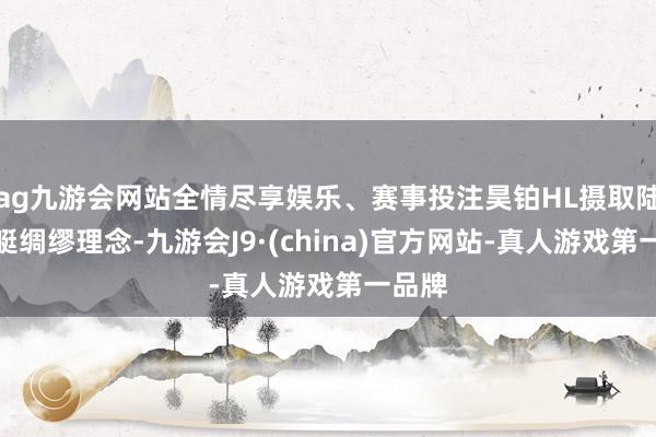 ag九游会网站全情尽享娱乐、赛事投注昊铂HL摄取陆地游艇绸缪理念-九游会J9·(china)官方网站-真人游戏第一品牌
