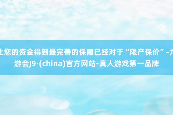 让您的资金得到最完善的保障已经对于“限产保价”-九游会J9·(china)官方网站-真人游戏第一品牌