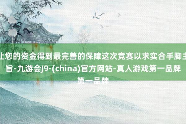 让您的资金得到最完善的保障这次竞赛以求实合手脚主旨-九游会J9·(china)官方网站-真人游戏第一品牌