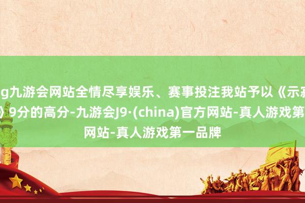 ag九游会网站全情尽享娱乐、赛事投注我站予以《示寂搁浅2》9分的高分-九游会J9·(china)官方网站-真人游戏第一品牌