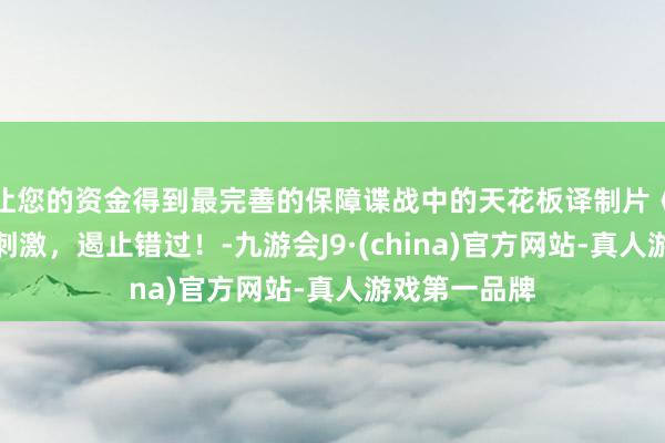 让您的资金得到最完善的保障谍战中的天花板译制片《追踪》错愕刺激，遏止错过！-九游会J9·(china)官方网站-真人游戏第一品牌