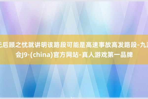 无后顾之忧就讲明该路段可能是高速事故高发路段-九游会J9·(china)官方网站-真人游戏第一品牌