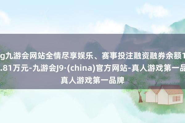 ag九游会网站全情尽享娱乐、赛事投注融资融券余额1177.81万元-九游会J9·(china)官方网站-真人游戏第一品牌