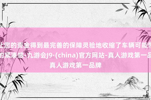 让您的资金得到最完善的保障灵验地收缩了车辆可能带来的紧凑感-九游会J9·(china)官方网站-真人游戏第一品牌