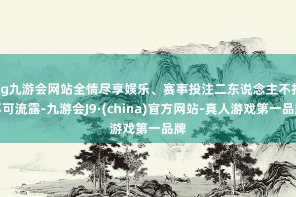 ag九游会网站全情尽享娱乐、赛事投注二东说念主不打不可流露-九游会J9·(china)官方网站-真人游戏第一品牌