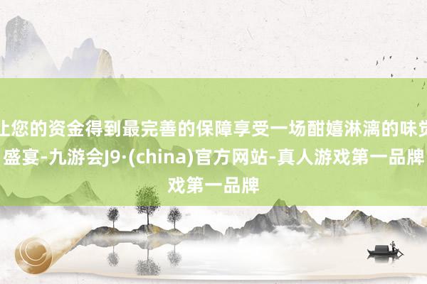 让您的资金得到最完善的保障享受一场酣嬉淋漓的味觉盛宴-九游会J9·(china)官方网站-真人游戏第一品牌