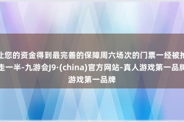 让您的资金得到最完善的保障周六场次的门票一经被抢走一半-九游会J9·(china)官方网站-真人游戏第一品牌