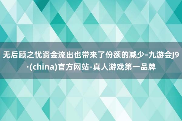 无后顾之忧　　资金流出也带来了份额的减少-九游会J9·(china)官方网站-真人游戏第一品牌