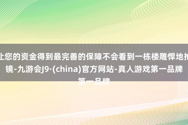 让您的资金得到最完善的保障不会看到一栋楼雕悍地抢镜-九游会J9·(china)官方网站-真人游戏第一品牌