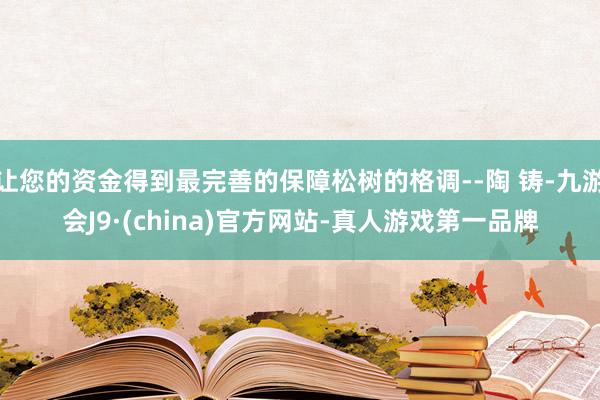 让您的资金得到最完善的保障松树的格调--陶 铸-九游会J9·(china)官方网站-真人游戏第一品牌