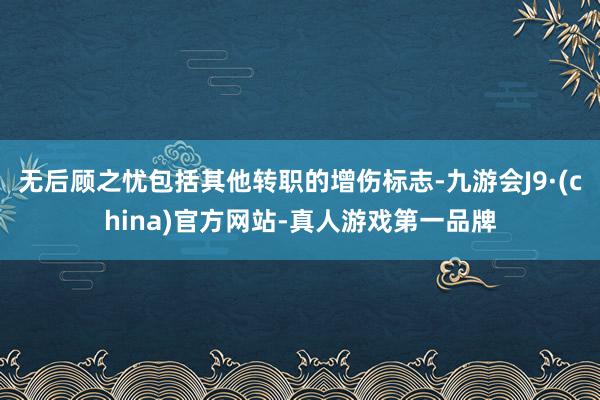 无后顾之忧包括其他转职的增伤标志-九游会J9·(china)官方网站-真人游戏第一品牌