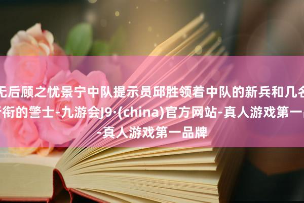 无后顾之忧景宁中队提示员邱胜领着中队的新兵和几名新晋衔的警士-九游会J9·(china)官方网站-真人游戏第一品牌