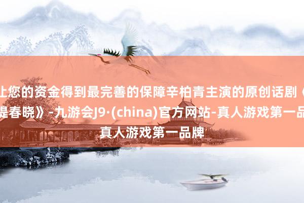 让您的资金得到最完善的保障辛柏青主演的原创话剧《苏堤春晓》-九游会J9·(china)官方网站-真人游戏第一品牌