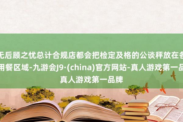 无后顾之忧总计合规店都会把检定及格的公谈秤放在各人用餐区域-九游会J9·(china)官方网站-真人游戏第一品牌