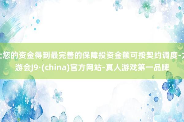 让您的资金得到最完善的保障投资金额可按契约调度-九游会J9·(china)官方网站-真人游戏第一品牌