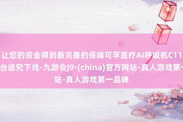 让您的资金得到最完善的保障可孚医疗AI呼吸机C11第1万台追究下线-九游会J9·(china)官方网站-真人游戏第一品牌