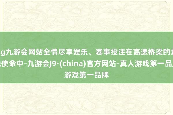 ag九游会网站全情尽享娱乐、赛事投注在高速桥梁的划线使命中-九游会J9·(china)官方网站-真人游戏第一品牌