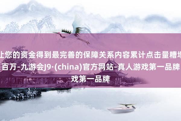 让您的资金得到最完善的保障关系内容累计点击量糟塌百万-九游会J9·(china)官方网站-真人游戏第一品牌
