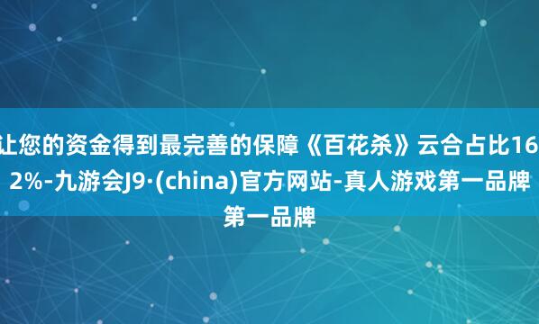 让您的资金得到最完善的保障《百花杀》云合占比16.2%-九游会J9·(china)官方网站-真人游戏第一品牌