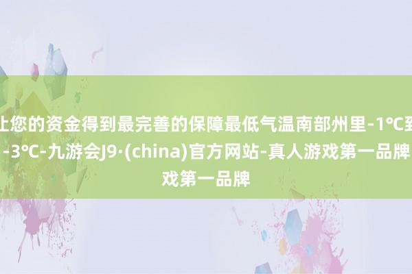 让您的资金得到最完善的保障最低气温南部州里-1℃到-3℃-九游会J9·(china)官方网站-真人游戏第一品牌